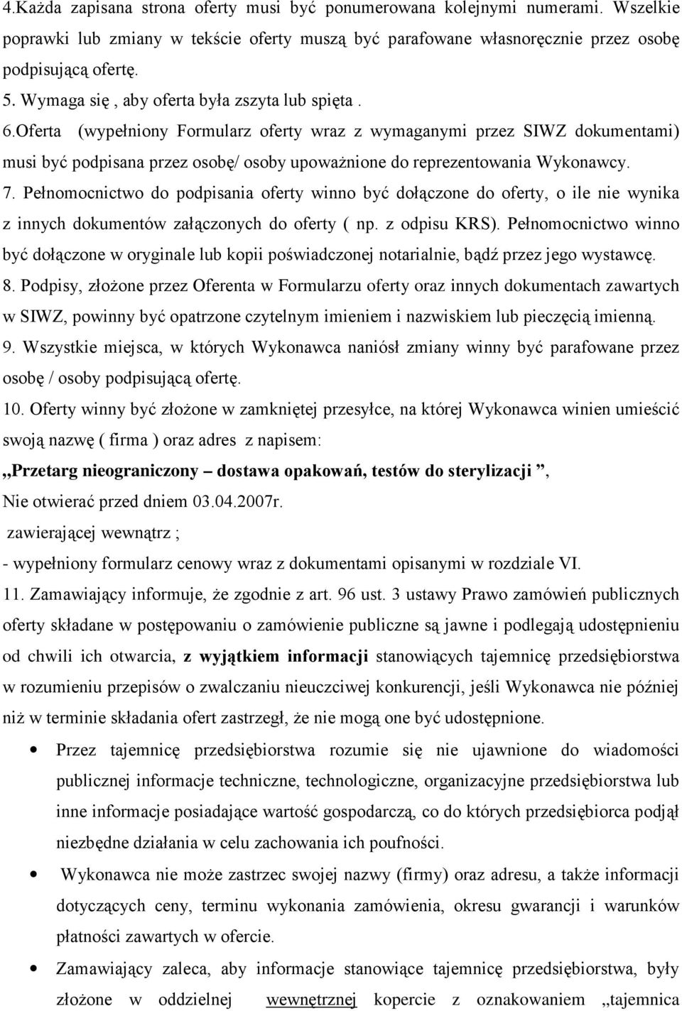 Oferta (wypełniony Formularz oferty wraz z wymaganymi przez SIWZ dokumentami) musi być podpisana przez osobę/ osoby upowaŝnione do reprezentowania Wykonawcy. 7.