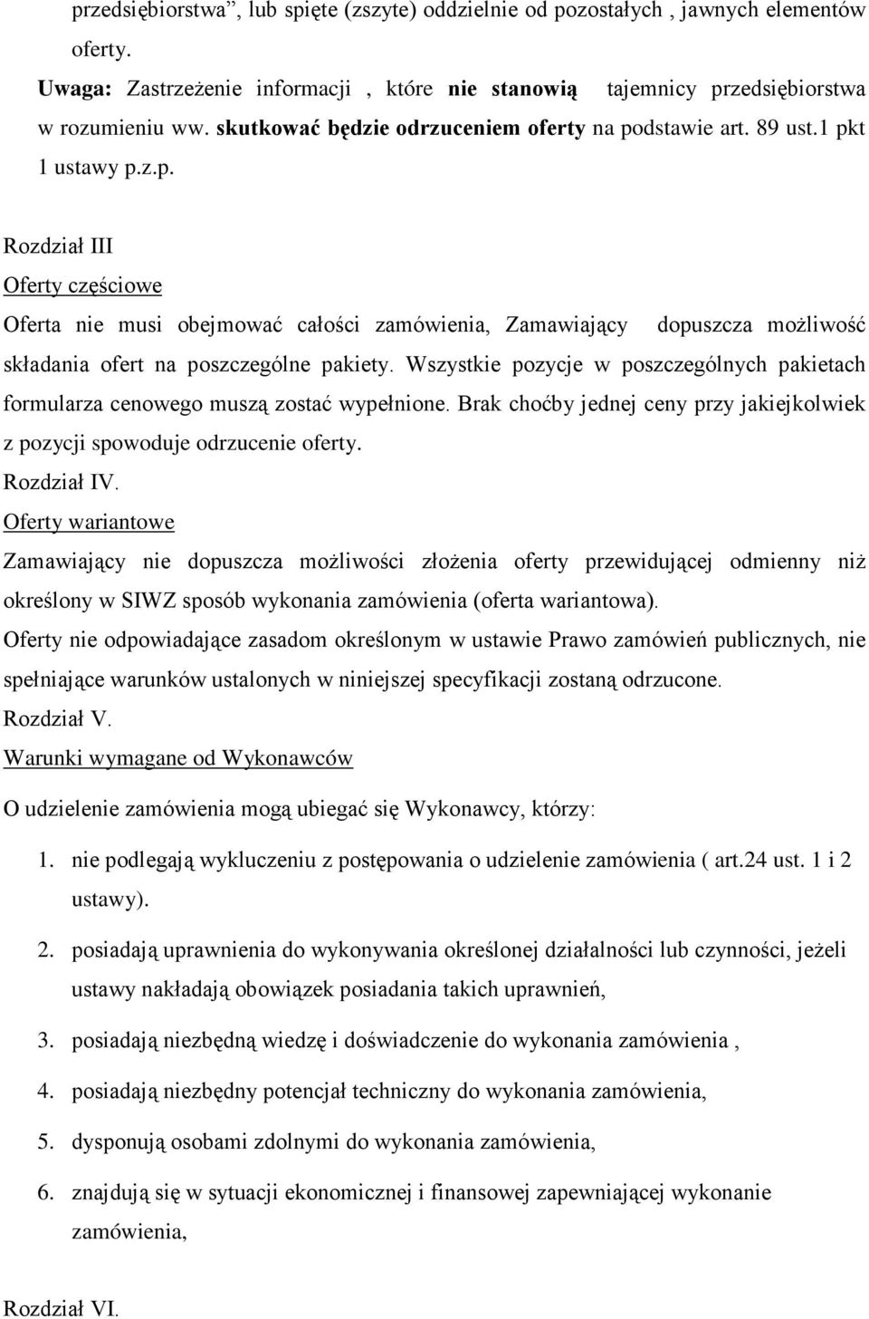 Wszystkie pozycje w poszczególnych pakietach formularza cenowego muszą zostać wypełnione. Brak choćby jednej ceny przy jakiejkolwiek z pozycji spowoduje odrzucenie oferty. Rozdział IV.