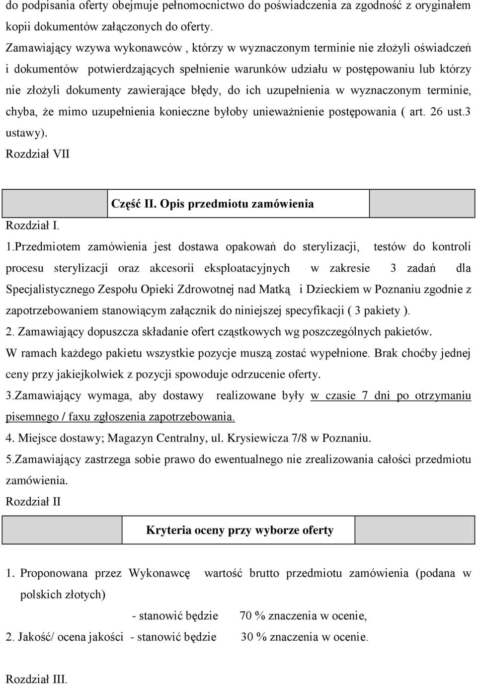 zawierające błędy, do ich uzupełnienia w wyznaczonym terminie, chyba, Ŝe mimo uzupełnienia konieczne byłoby uniewaŝnienie postępowania ( art. 26 ust.3 ustawy). Rozdział VII Część II.