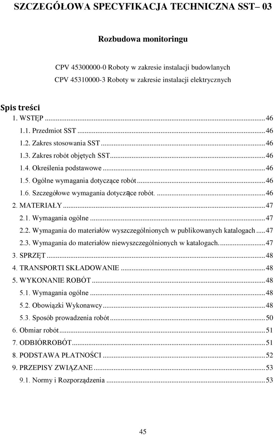 ... 46 2. MATERIAŁY... 47 2.1. Wymagania ogólne... 47 2.2. Wymagania do materiałów wyszczególnionych w publikowanych katalogach... 47 2.3. Wymagania do materiałów niewyszczególnionych w katalogach.