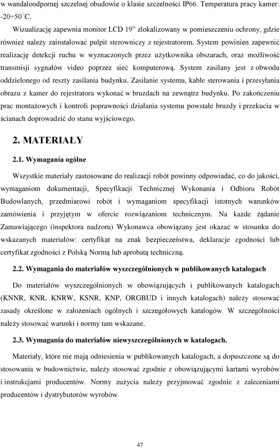 System powinien zapewnić realizację detekcji ruchu w wyznaczonych przez użytkownika obszarach, oraz możliwość transmisji sygnałów video poprzez sieć komputerową.