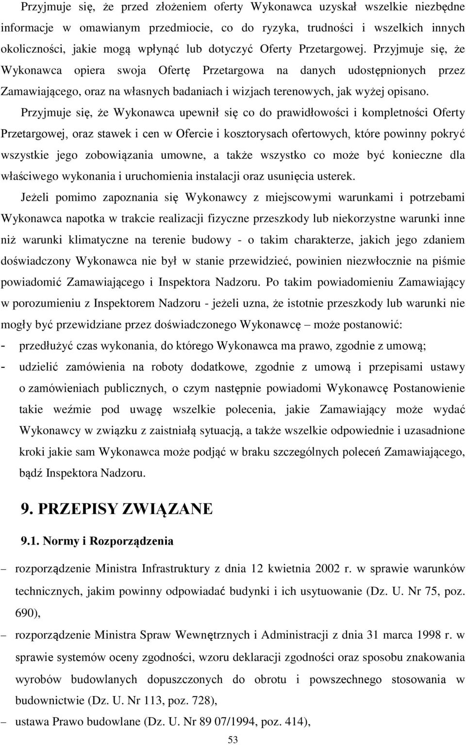 Przyjmuje się, że Wykonawca opiera swoja Ofertę Przetargowa na danych udostępnionych przez Zamawiającego, oraz na własnych badaniach i wizjach terenowych, jak wyżej opisano.