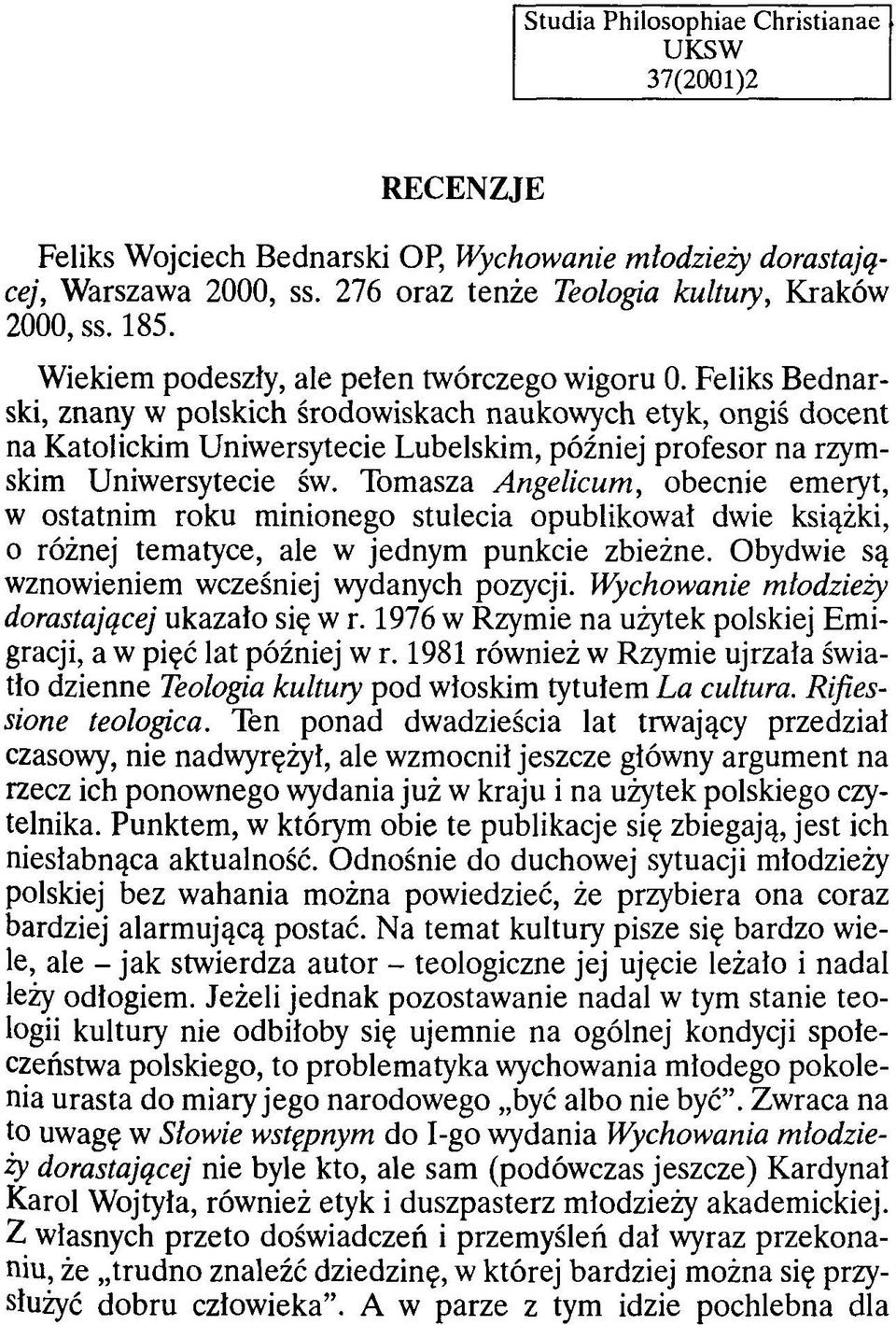 Feliks B ednarski, znany w polskich środowiskach naukowych etyk, ongiś docent na Katolickim Uniwersytecie Lubelskim, później profesor na rzymskim Uniwersytecie św.