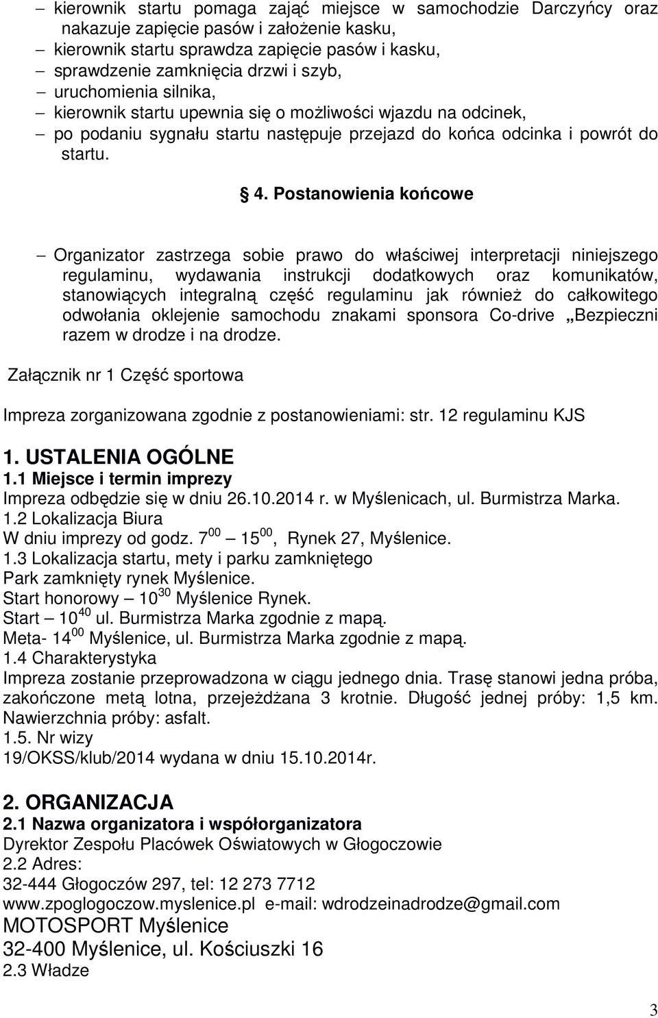 Postanowienia końcowe Organizator zastrzega sobie prawo do właściwej interpretacji niniejszego regulaminu, wydawania instrukcji dodatkowych oraz komunikatów, stanowiących integralną część regulaminu