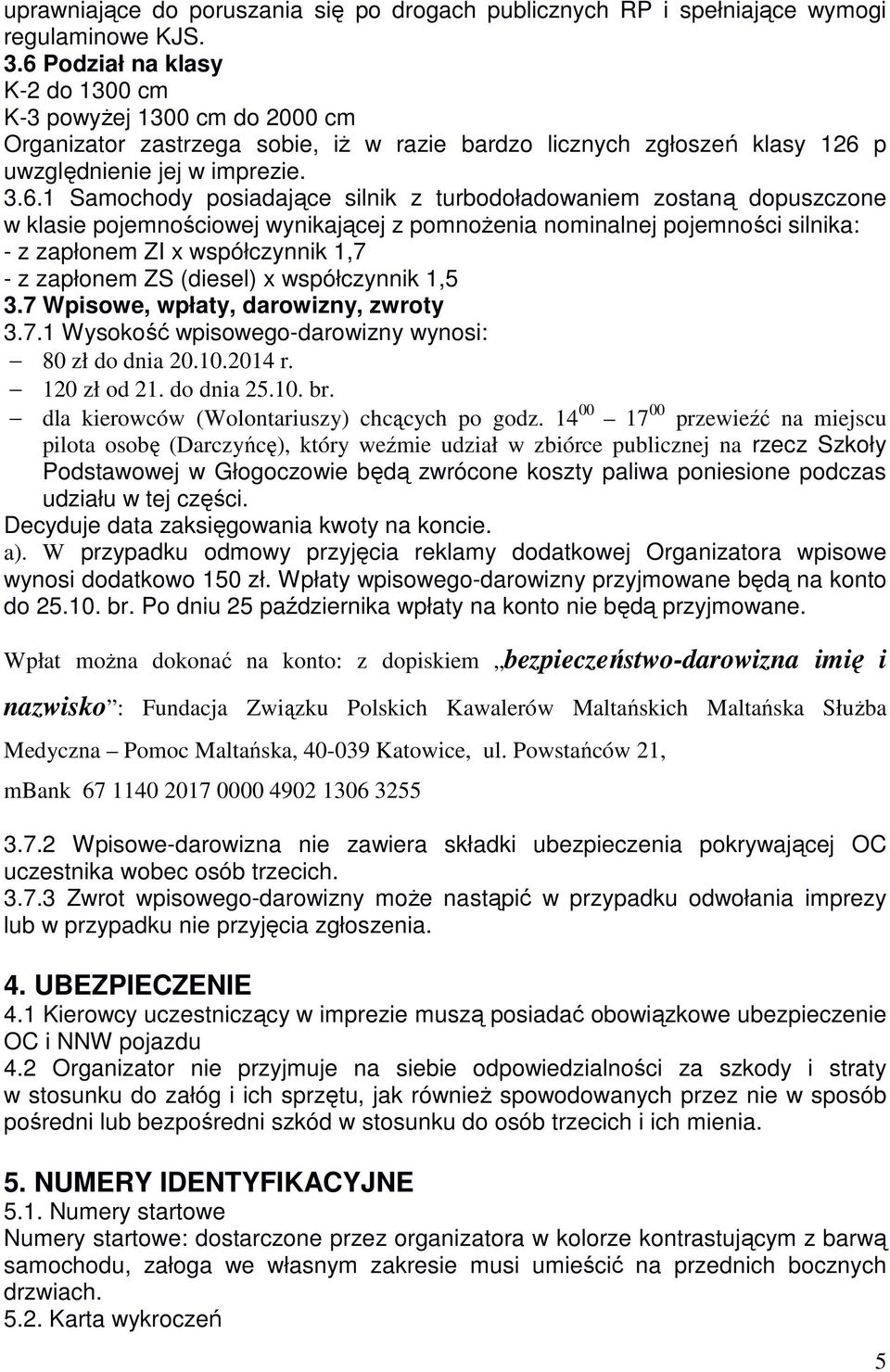 silnik z turbodoładowaniem zostaną dopuszczone w klasie pojemnościowej wynikającej z pomnożenia nominalnej pojemności silnika: - z zapłonem ZI x współczynnik 1,7 - z zapłonem ZS (diesel) x