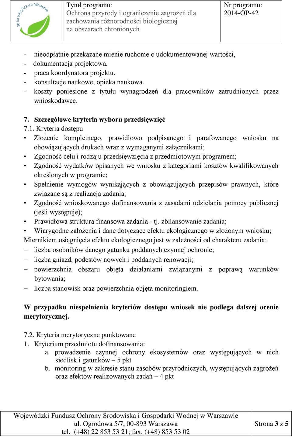 Kryteria dostępu Złożenie kompletnego, prawidłowo podpisanego i parafowanego wniosku na obowiązujących drukach wraz z wymaganymi załącznikami; Zgodność celu i rodzaju przedsięwzięcia z przedmiotowym