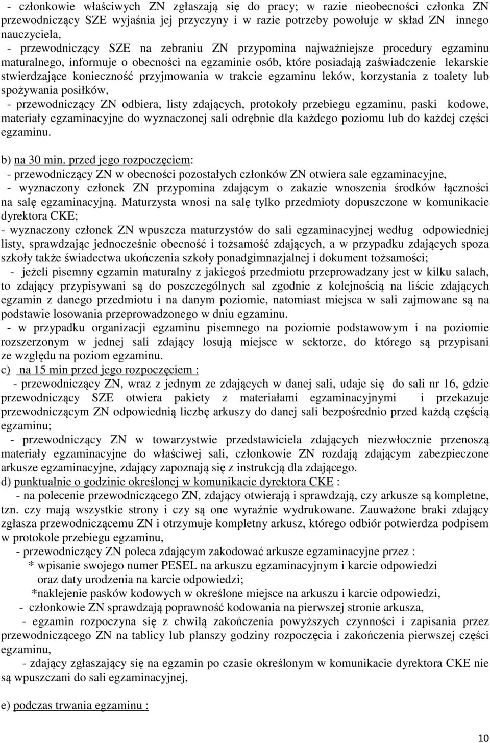 przyjmowania w trakcie egzaminu leków, korzystania z toalety lub spożywania posiłków, - przewodniczący ZN odbiera, listy zdających, protokoły przebiegu egzaminu, paski kodowe, materiały egzaminacyjne