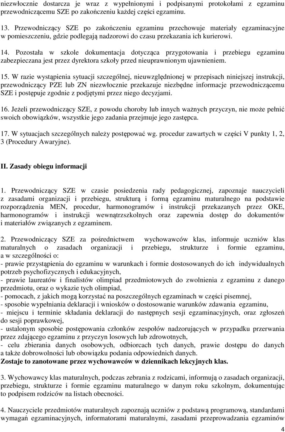 Pozostała w szkole dokumentacja dotycząca przygotowania i przebiegu egzaminu zabezpieczana jest przez dyrektora szkoły przed nieuprawnionym ujawnieniem. 15.