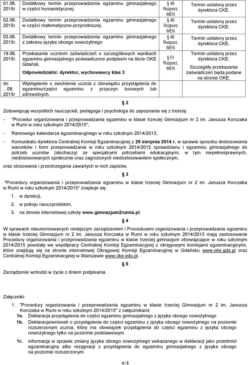 Odpowiedzialni: dyrektor, wychowawcy klas 3 Wystąpienie o zwolnienie ucznia z obowiązku przystąpienia egzaminu/części egzaminu z przyczyn losowych lub zdrowotnych.