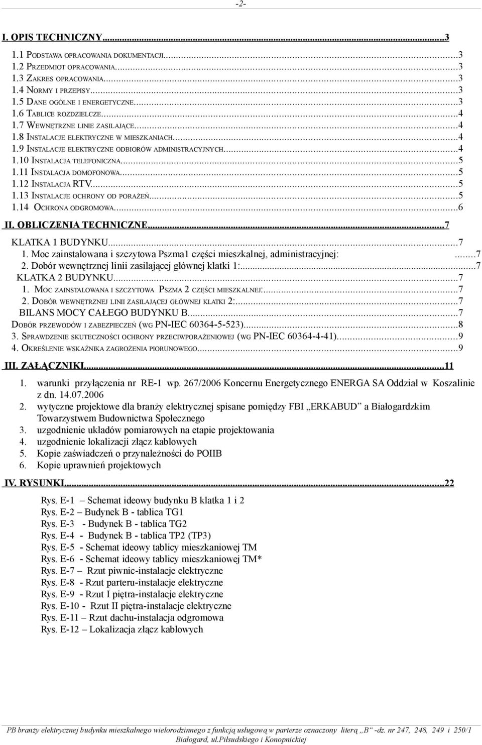 INSTALACJE OCHRONY OD PORAŻEŃ5 114 OCHRONA ODGROMOWA6 II OBLICZENIA TECHNICZNE7 KLATKA 1 BUDYNKU7 1 Moc zainstalowana i szczytowa Pszma1 części mieszkalnej, administracyjnej: 7 2 Dobór wewnętrznej