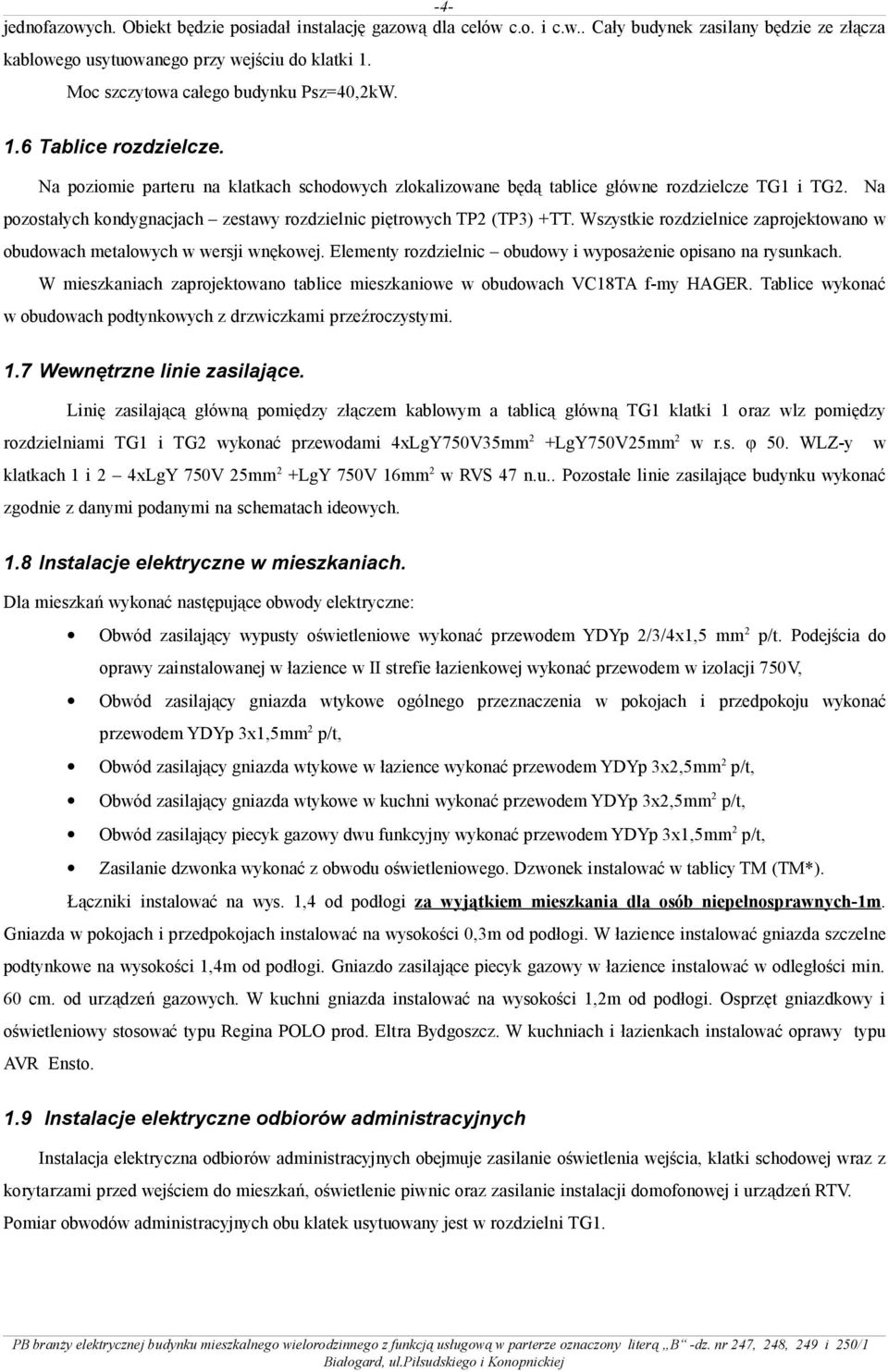 (TP3) +TT Wszystkie rozdzielnice zaprojektowano w obudowach metalowych w wersji wnękowej Elementy rozdzielnic obudowy i wyposażenie opisano na rysunkach W mieszkaniach zaprojektowano tablice