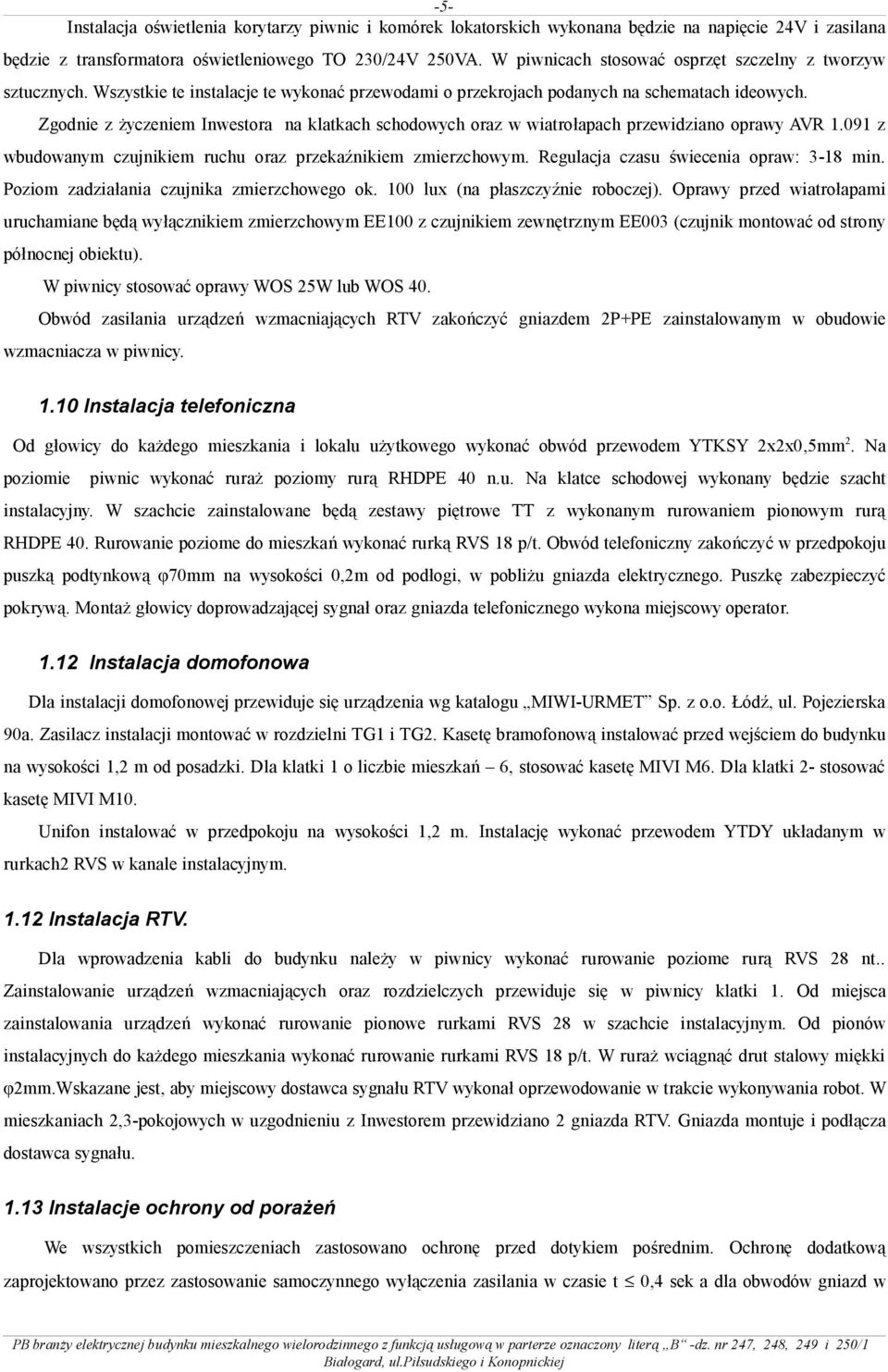 przewidziano oprawy AVR 1091 z wbudowanym czujnikiem ruchu oraz przekaźnikiem zmierzchowym Regulacja czasu świecenia opraw: 3-18 min Poziom zadziałania czujnika zmierzchowego ok 100 lux (na