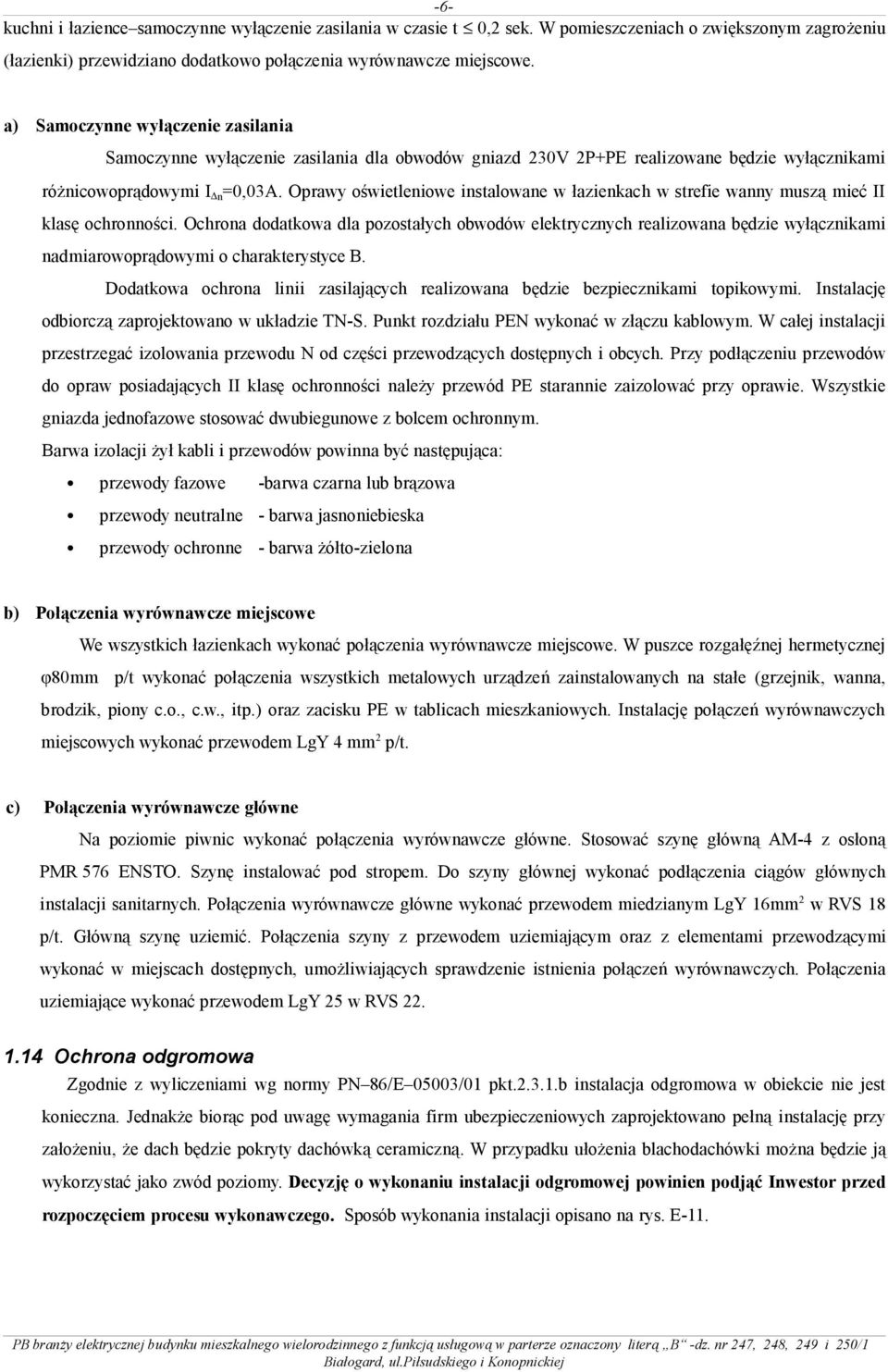 wanny muszą mieć II klasę ochronności Ochrona dodatkowa dla pozostałych obwodów elektrycznych realizowana będzie wyłącznikami nadmiarowoprądowymi o charakterystyce B Dodatkowa ochrona linii