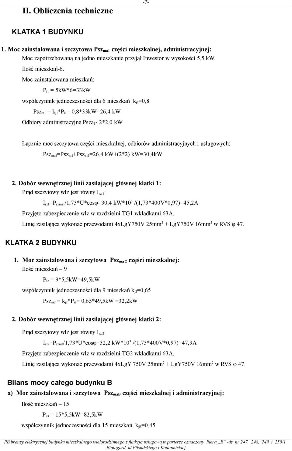 szczytowa części mieszkalnej, odbiorów administracyjnych i usługowych: Pszma1=Pszm1+Psza11=26,4 kw+(2*2) kw=30,4kw 2 Dobór wewnętrznej linii zasilającej głównej klatki 1: Prąd szczytowy wlz jest