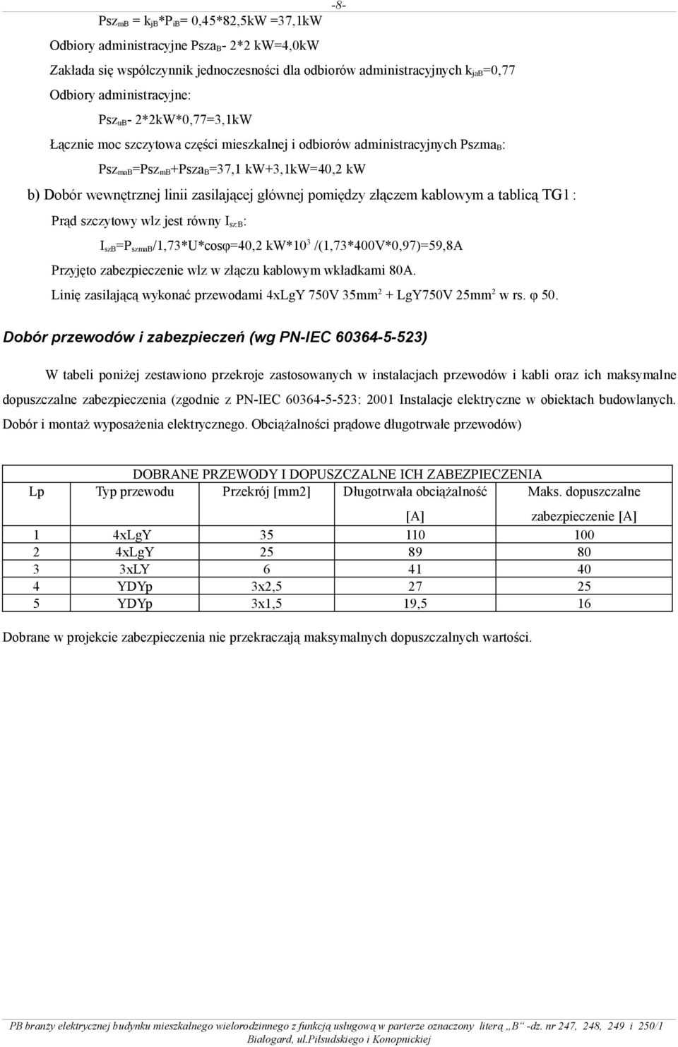 kablowym a tablicą TG1 : Prąd szczytowy wlz jest równy Isz:B: IszB=PszmaB/1,73*U*cosφ=40,2 kw*103 /(1,73*400V*0,97)=59,8A Przyjęto zabezpieczenie wlz w złączu kablowym wkładkami 80A Linię zasilającą