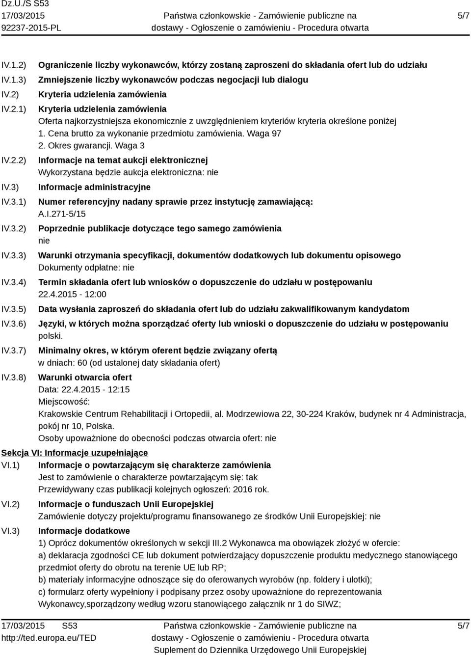 IV.3.1) IV.3.2) IV.3.3) IV.3.4) IV.3.5) IV.3.6) IV.3.7) IV.3.8) Ograniczenie liczby wykonawców, którzy zostaną zaproszeni do składania ofert lub do udziału Zmniejszenie liczby wykonawców podczas