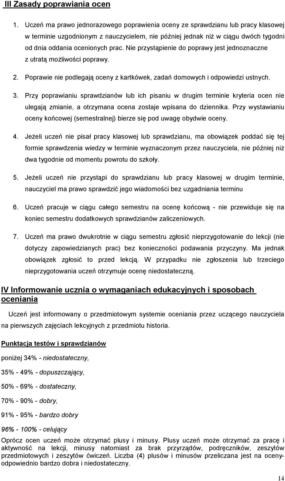 Nie przystąpienie do poprawy jest jednoznaczne z utratą możliwości poprawy. 2. Poprawie nie podlegają oceny z kartkówek, zadań domowych i odpowiedzi ustnych. 3.