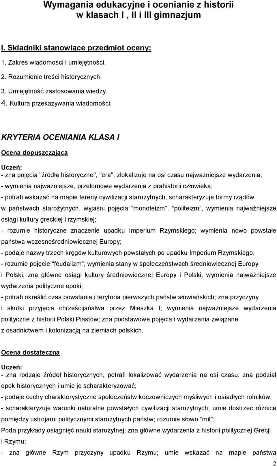 KRYTERIA OCENIANIA KLASA I Ocena dopuszczająca - zna pojęcia "źródła historyczne", "era", zlokalizuje na osi czasu najważniejsze wydarzenia; - wymienia najważniejsze, przełomowe wydarzenia z