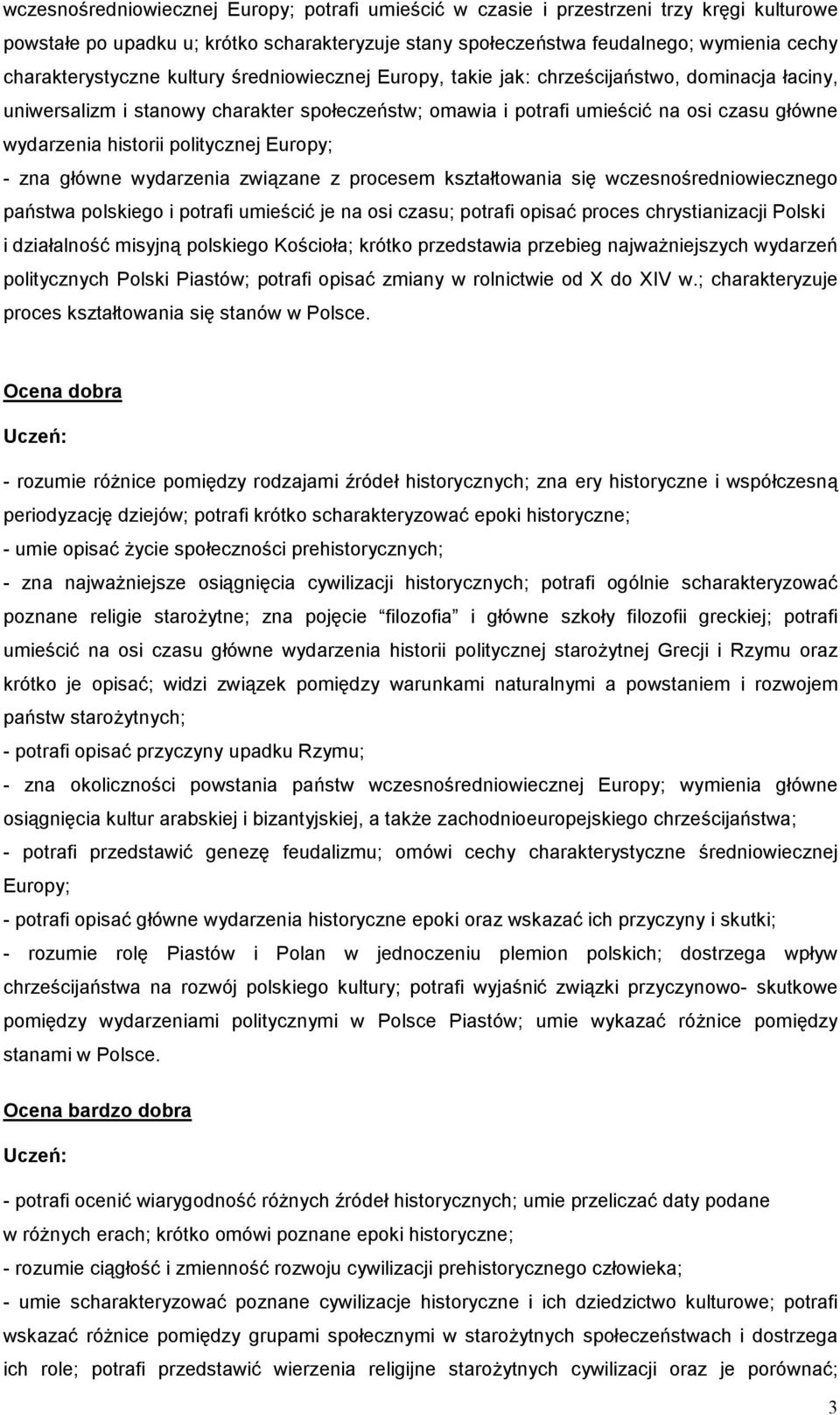 historii politycznej Europy; - zna główne wydarzenia związane z procesem kształtowania się wczesnośredniowiecznego państwa polskiego i potrafi umieścić je na osi czasu; potrafi opisać proces