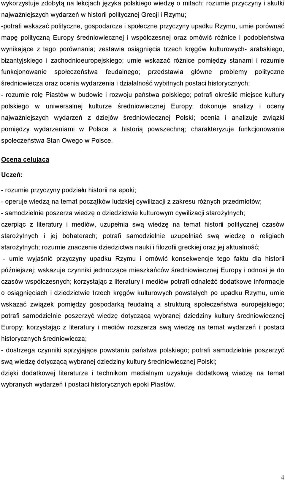 kręgów kulturowych- arabskiego, bizantyjskiego i zachodnioeuropejskiego; umie wskazać różnice pomiędzy stanami i rozumie funkcjonowanie społeczeństwa feudalnego; przedstawia główne problemy