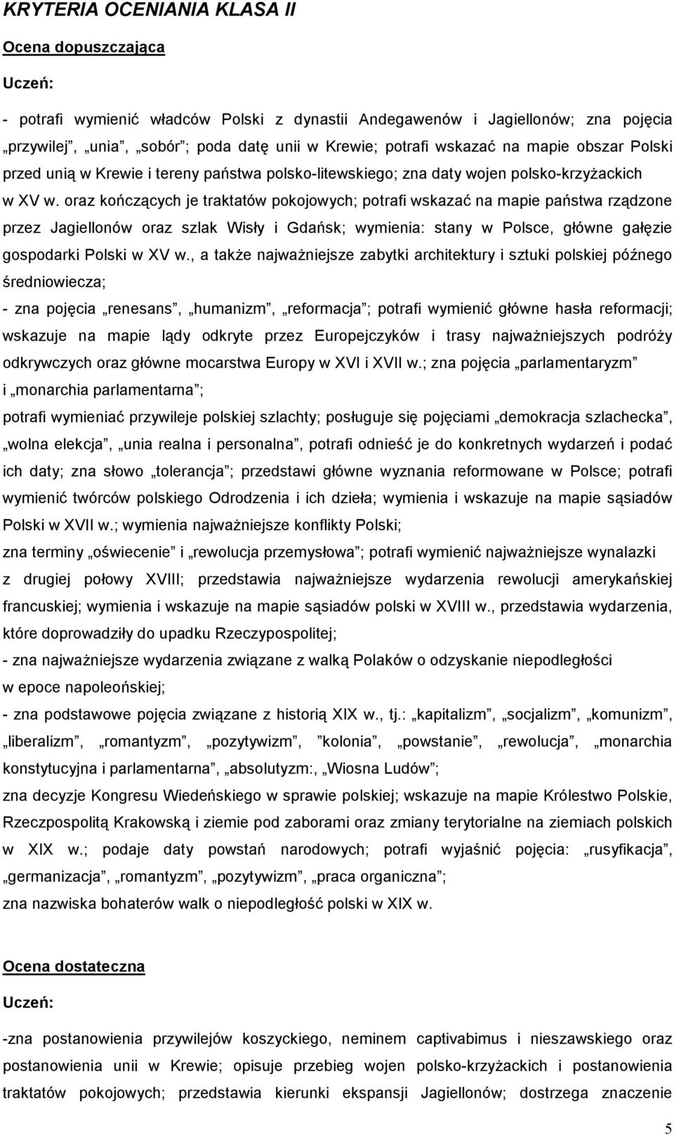 oraz kończących je traktatów pokojowych; potrafi wskazać na mapie państwa rządzone przez Jagiellonów oraz szlak Wisły i Gdańsk; wymienia: stany w Polsce, główne gałęzie gospodarki Polski w XV w.