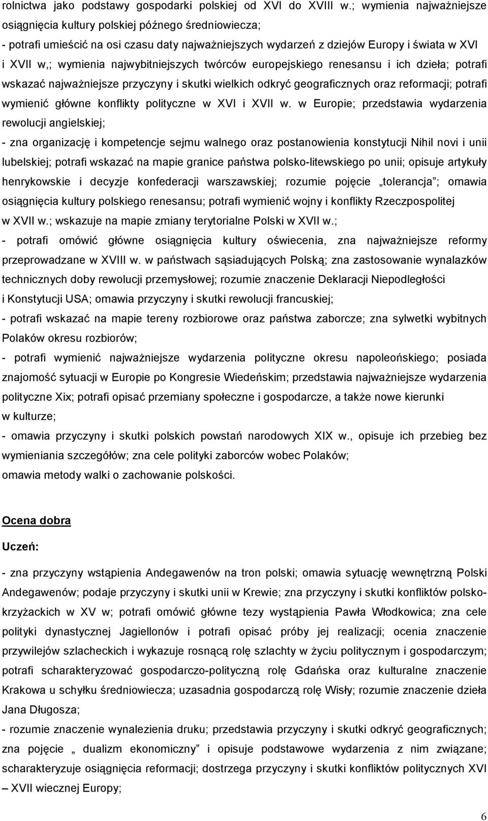 najwybitniejszych twórców europejskiego renesansu i ich dzieła; potrafi wskazać najważniejsze przyczyny i skutki wielkich odkryć geograficznych oraz reformacji; potrafi wymienić główne konflikty