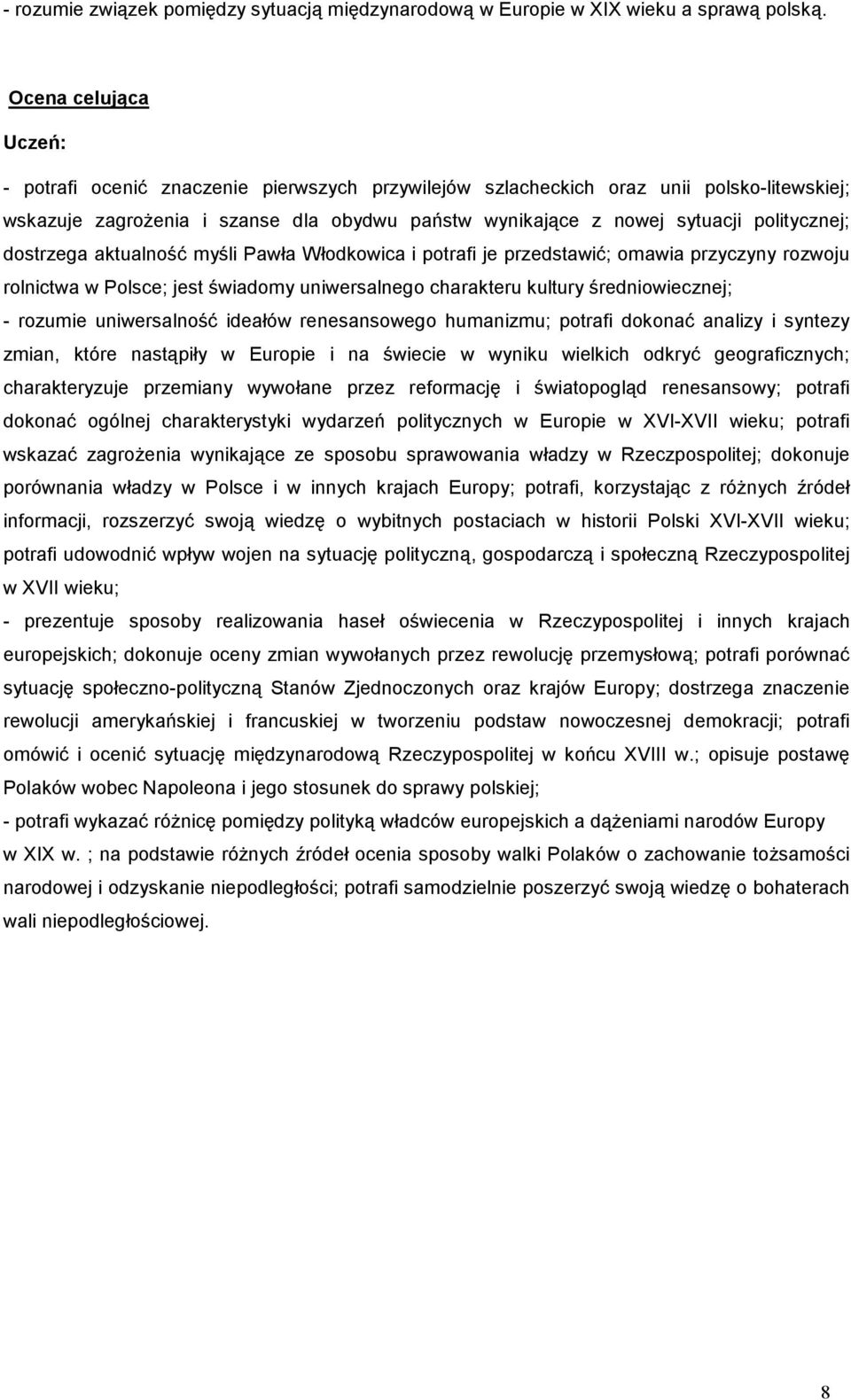 dostrzega aktualność myśli Pawła Włodkowica i potrafi je przedstawić; omawia przyczyny rozwoju rolnictwa w Polsce; jest świadomy uniwersalnego charakteru kultury średniowiecznej; - rozumie