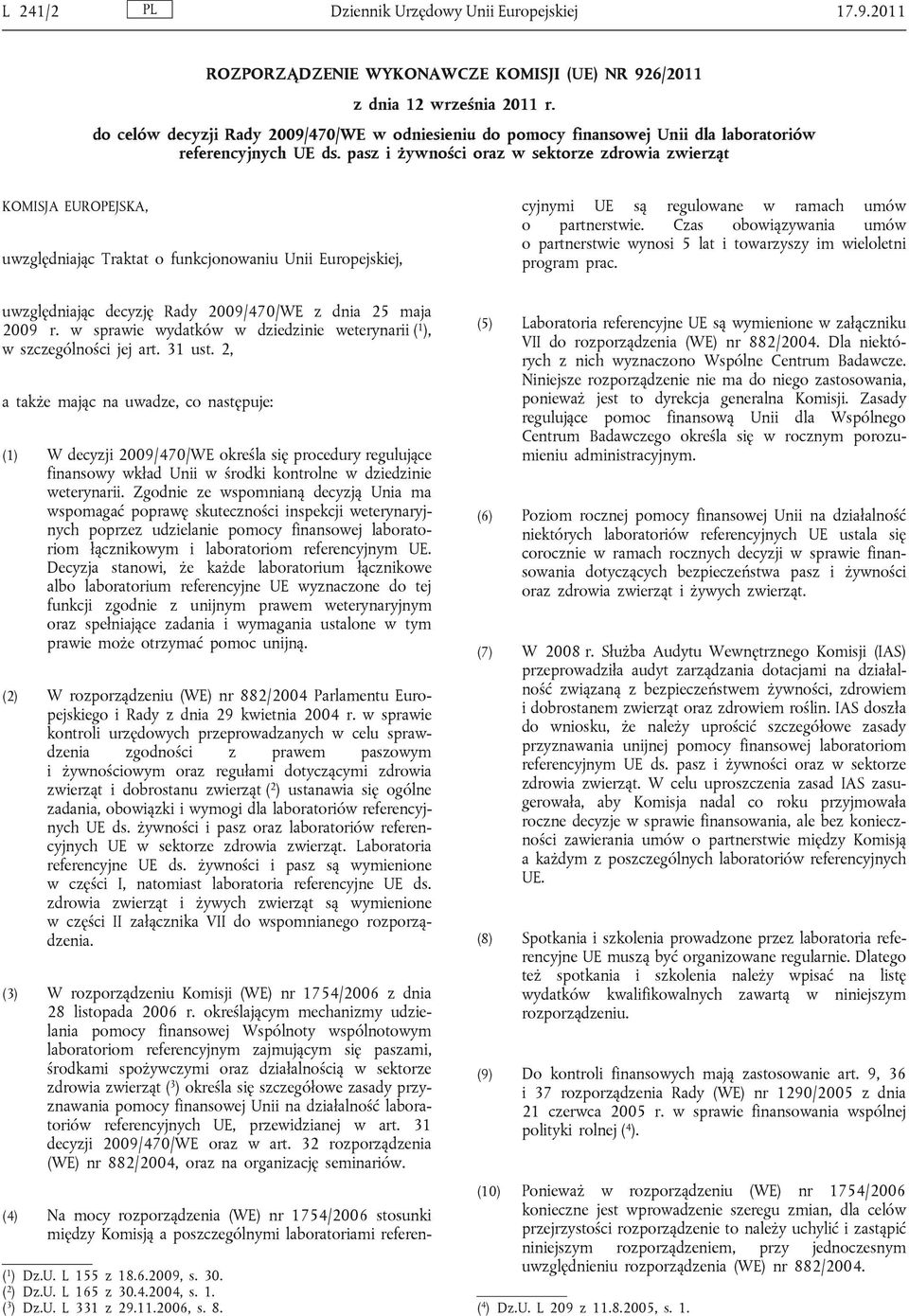 pasz i żywności oraz w sektorze zdrowia zwierząt KOMISJA EUROPEJSKA, uwzględniając Traktat o funkcjonowaniu Unii Europejskiej, (4) Na mocy rozporządzenia (WE) nr 1754/2006 stosunki między Komisją a