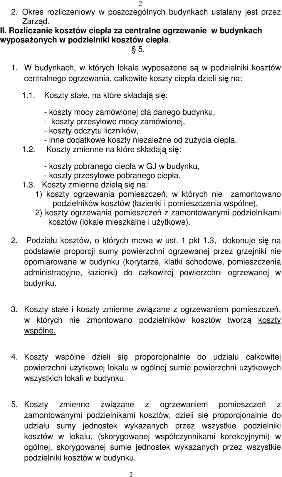 1. Koszty stałe, na które składają się: - koszty mocy zamówionej dla danego budynku, - koszty przesyłowe mocy zamówionej, - koszty odczytu liczników, - inne dodatkowe koszty niezależne od zużycia