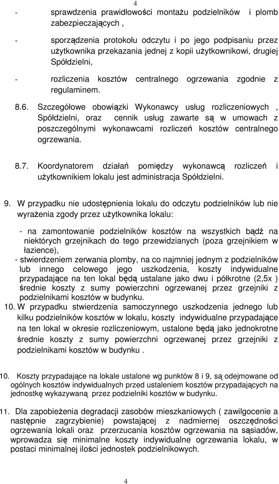 Szczegółowe obowiązki Wykonawcy usług rozliczeniowych, Spółdzielni, oraz cennik usług zawarte są w umowach z poszczególnymi wykonawcami rozliczeń kosztów centralnego ogrzewania. 8.7.