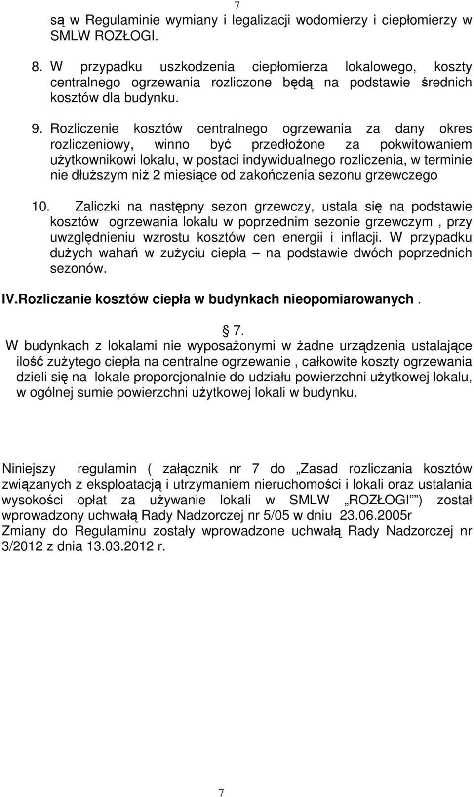 Rozliczenie kosztów centralnego ogrzewania za dany okres rozliczeniowy, winno być przedłożone za pokwitowaniem użytkownikowi lokalu, w postaci indywidualnego rozliczenia, w terminie nie dłuższym niż