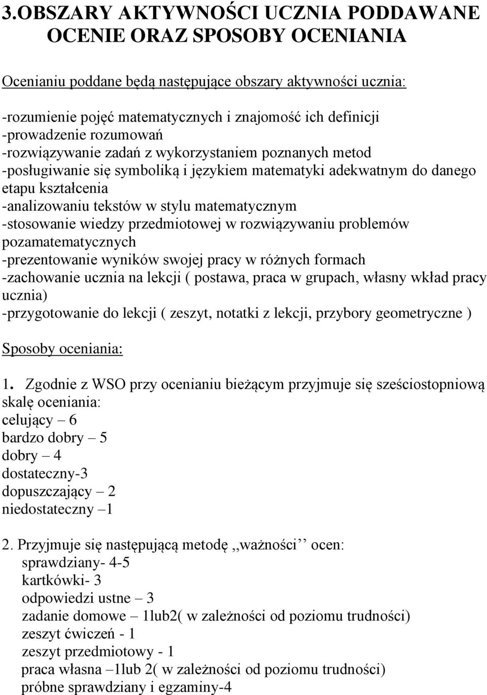 matematycznym -stosowanie wiedzy przedmiotowej w rozwiązywaniu problemów pozamatematycznych -prezentowanie wyników swojej pracy w różnych formach -zachowanie ucznia na lekcji ( postawa, praca w