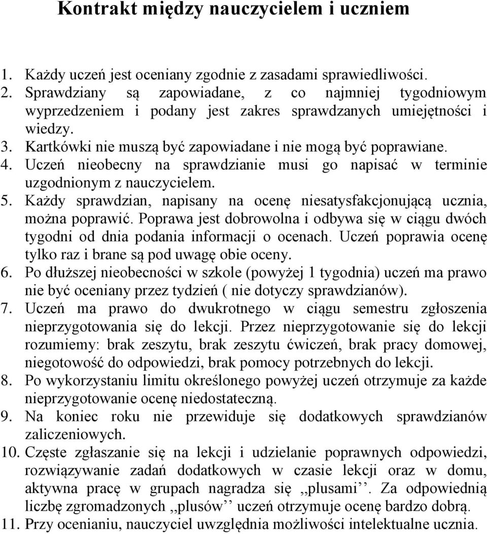 Uczeń nieobecny na sprawdzianie musi go napisać w terminie uzgodnionym z nauczycielem. 5. Każdy sprawdzian, napisany na ocenę niesatysfakcjonującą ucznia, można poprawić.