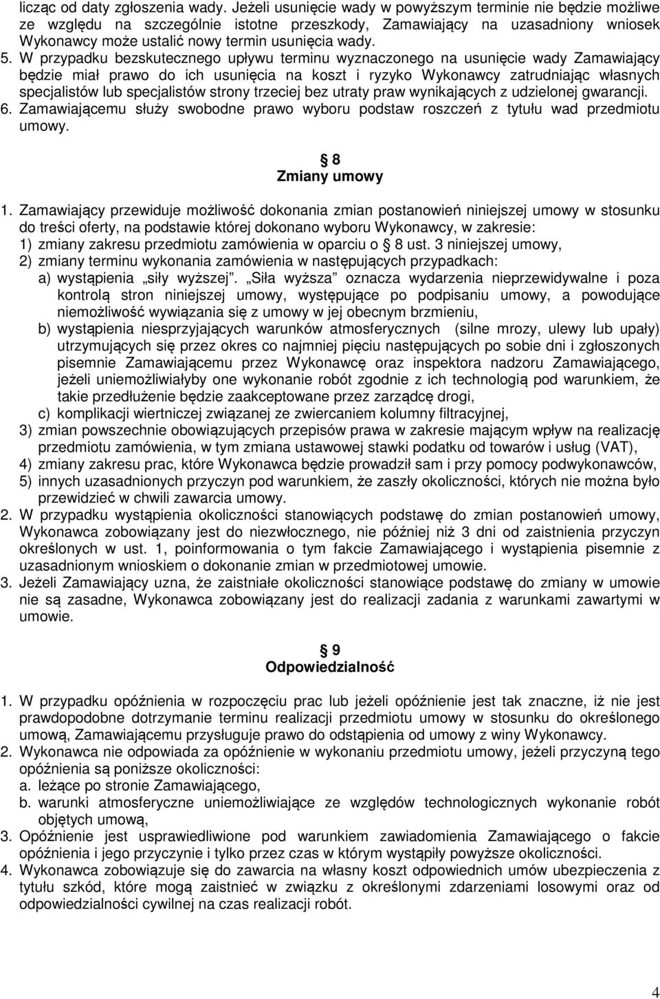 W przypadku bezskutecznego upływu terminu wyznaczonego na usunięcie wady Zamawiający będzie miał prawo do ich usunięcia na koszt i ryzyko Wykonawcy zatrudniając własnych specjalistów lub specjalistów