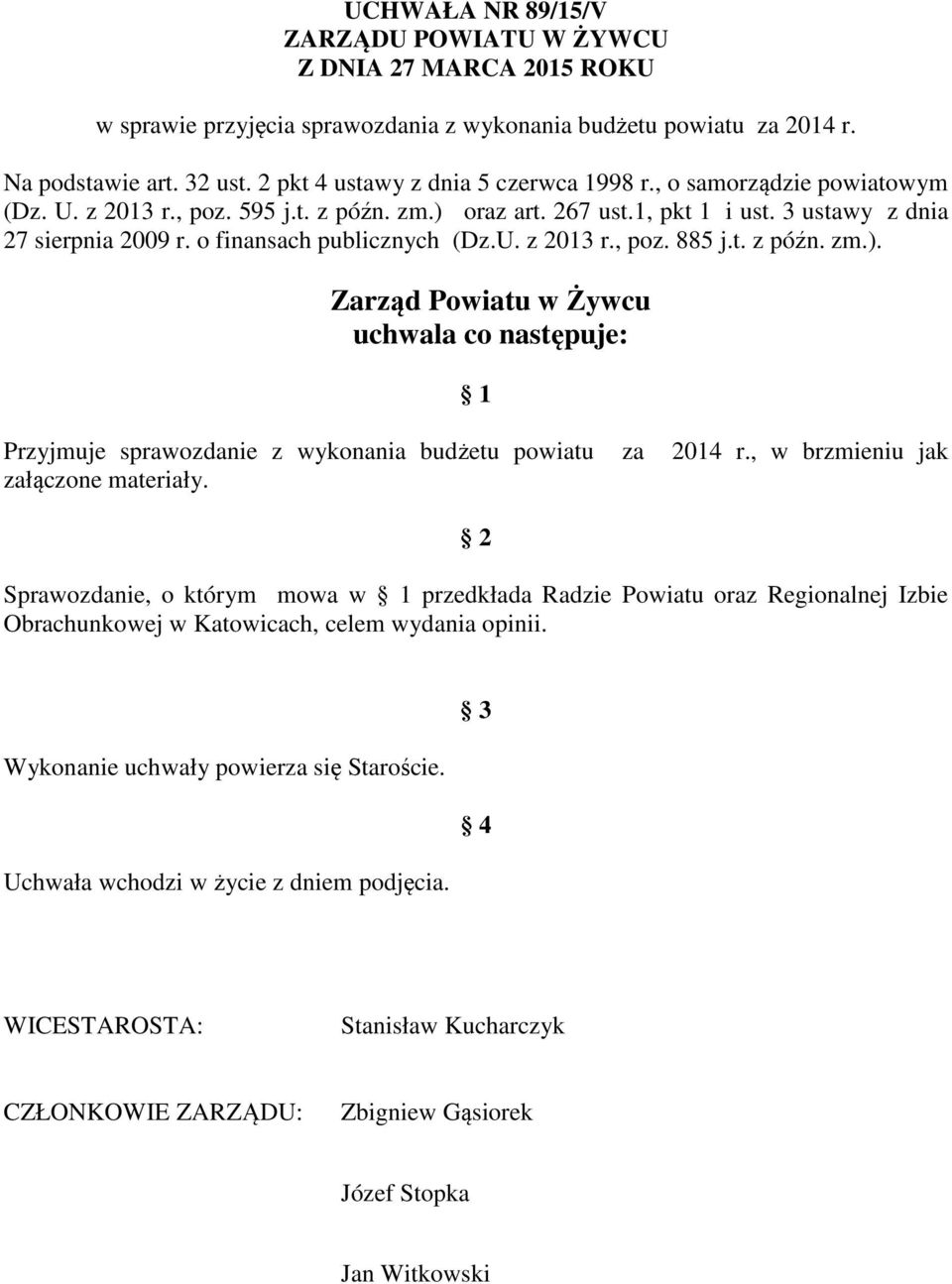 o finansach publicznych (Dz.U. z 2013 r., poz. 885 j.t. z późn. zm.). Zarząd Powiatu w Żywcu uchwala co następuje: 1 Przyjmuje sprawozdanie z wykonania budżetu powiatu za 2014 r.