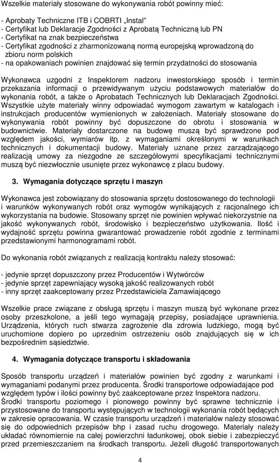 uzgodni z Inspektorem nadzoru inwestorskiego sposób i termin przekazania informacji o przewidywanym użyciu podstawowych materiałów do wykonania robót, a także o Aprobatach Technicznych lub