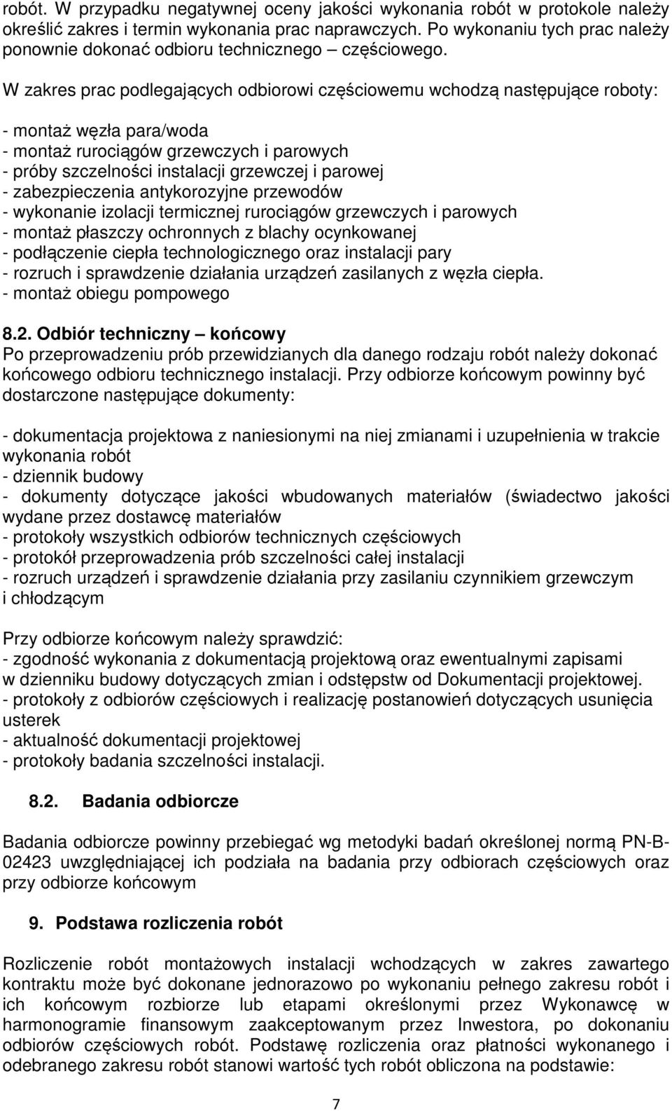 W zakres prac podlegających odbiorowi częściowemu wchodzą następujące roboty: - montaż węzła para/woda - montaż rurociągów grzewczych i parowych - próby szczelności instalacji grzewczej i parowej -