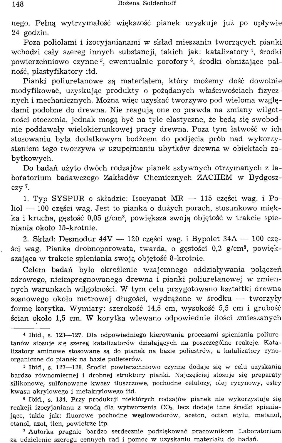obniżające palność, p lastyfikatory itd. Pianki poliuretanowe są m ateriałem, który możemy dość dowolnie m odyfikować, uzyskując p rodukty o pożądanych właściwościach fizycznych i mechanicznych.