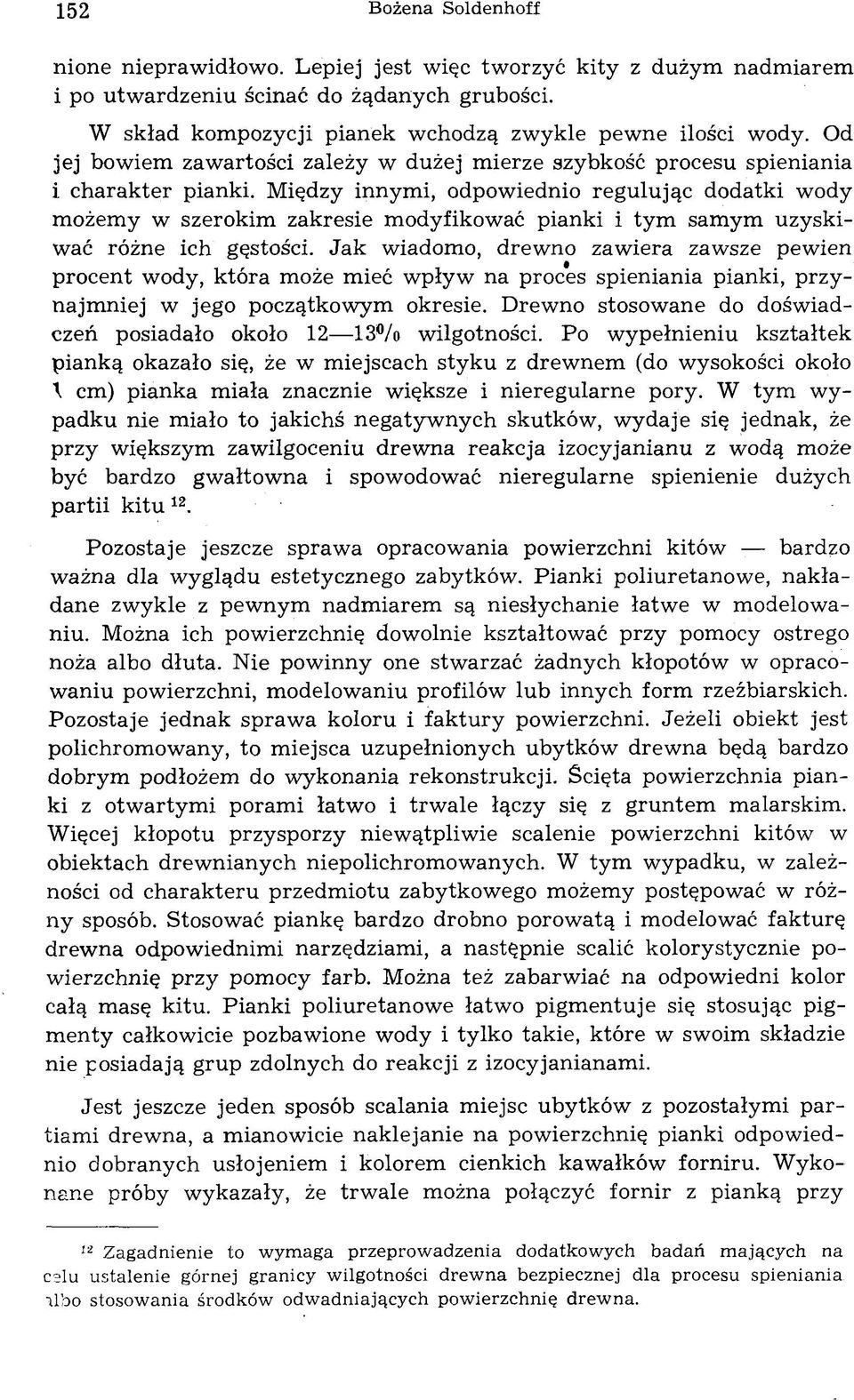 Między innymi, odpowiednio regulując dodatki wody możem y w szerokim zakresie modyfikować pianki i ty m sam ym uzyskiwać różne ich gęstości.