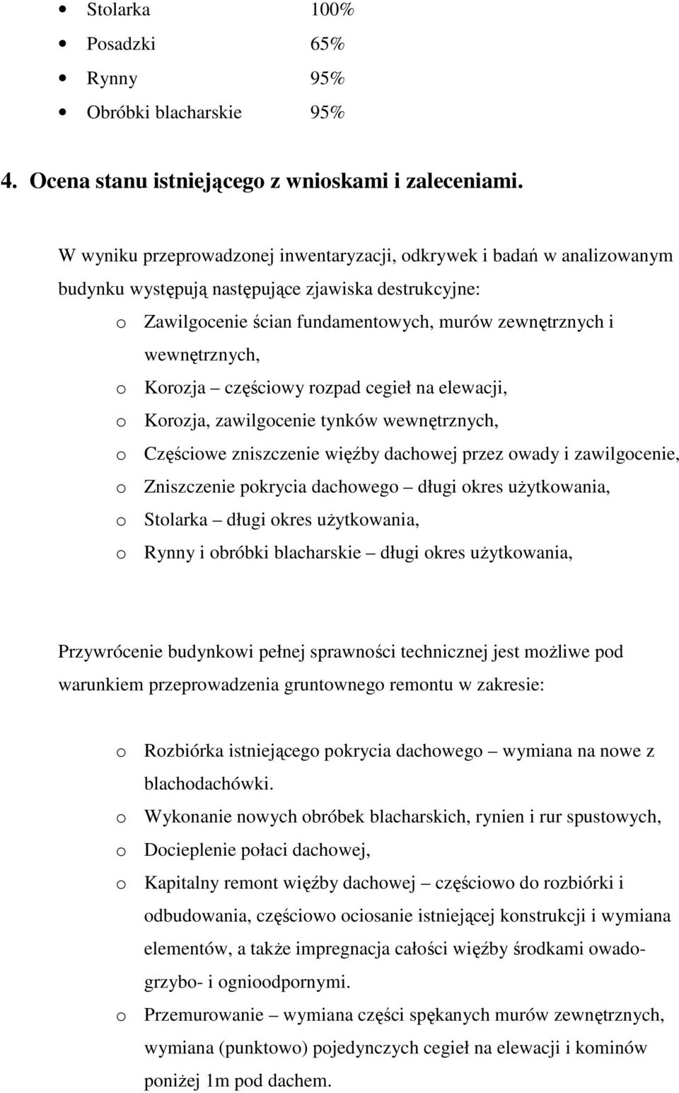 Korozja częściowy rozpad cegieł na elewacji, o Korozja, zawilgocenie tynków wewnętrznych, o Częściowe zniszczenie więźby dachowej przez owady i zawilgocenie, o Zniszczenie pokrycia dachowego długi