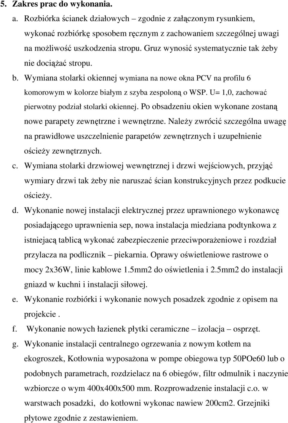 U= 1,0, zachować pierwotny podział stolarki okiennej. Po obsadzeniu okien wykonane zostaną nowe parapety zewnętrzne i wewnętrzne.