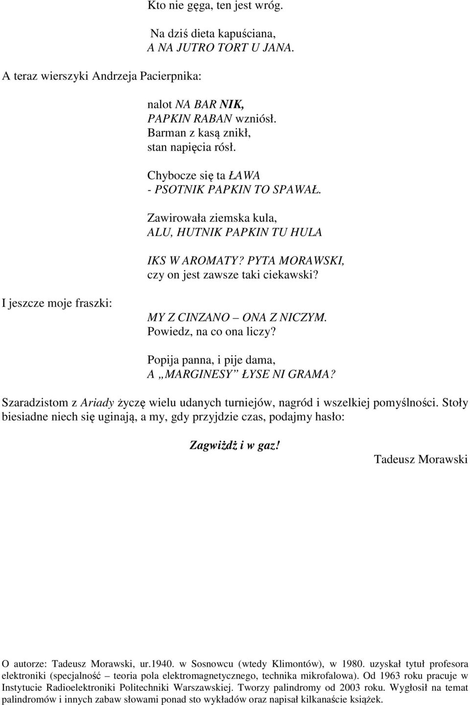 I jeszcze moje fraszki: MY Z CINZANO ONA Z NICZYM. Powiedz, na co ona liczy? Popija panna, i pije dama, A MARGINESY ŁYSE NI GRAMA?