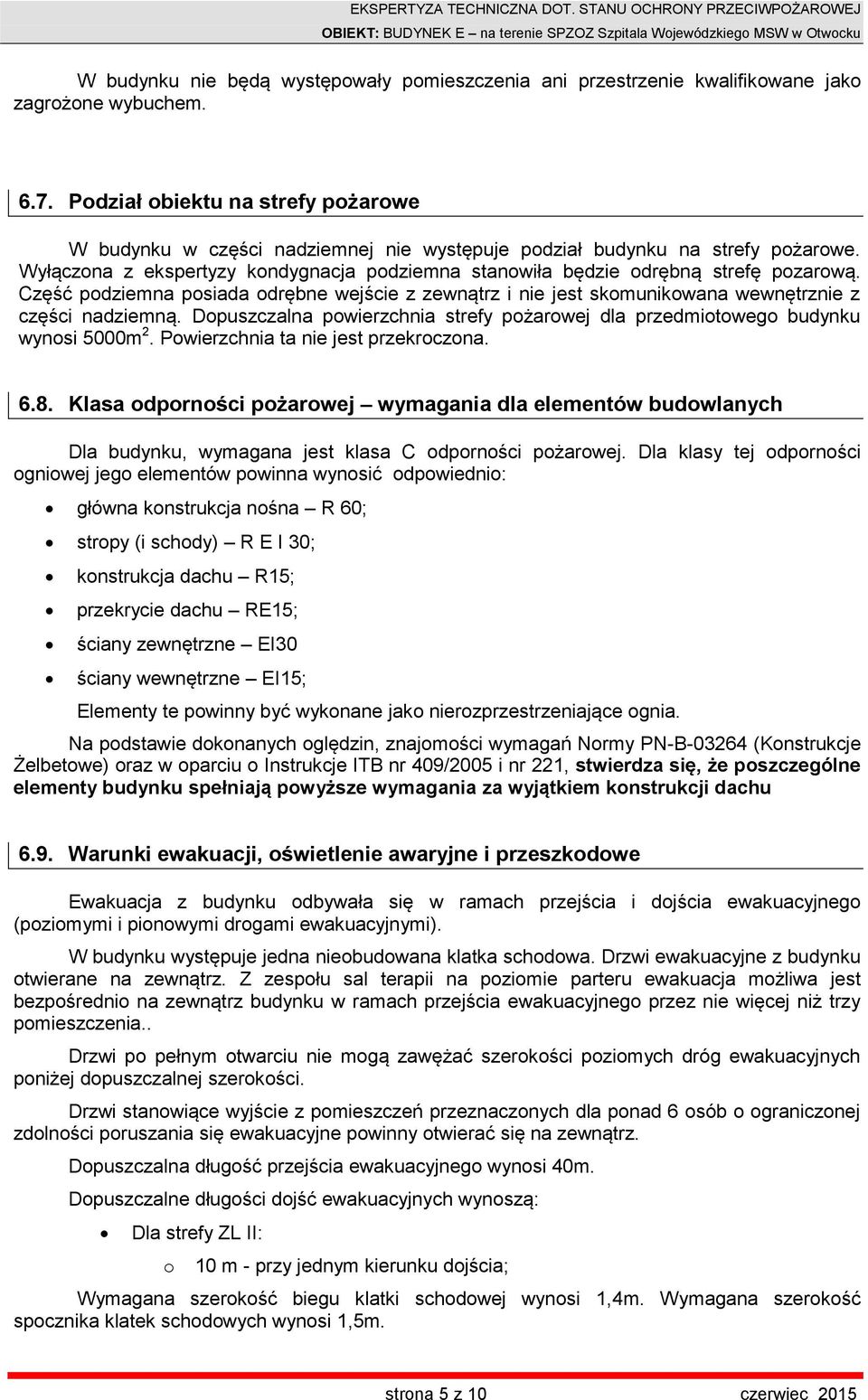 Wyłączona z ekspertyzy kondygnacja podziemna stanowiła będzie odrębną strefę pozarową. Część podziemna posiada odrębne wejście z zewnątrz i nie jest skomunikowana wewnętrznie z części nadziemną.