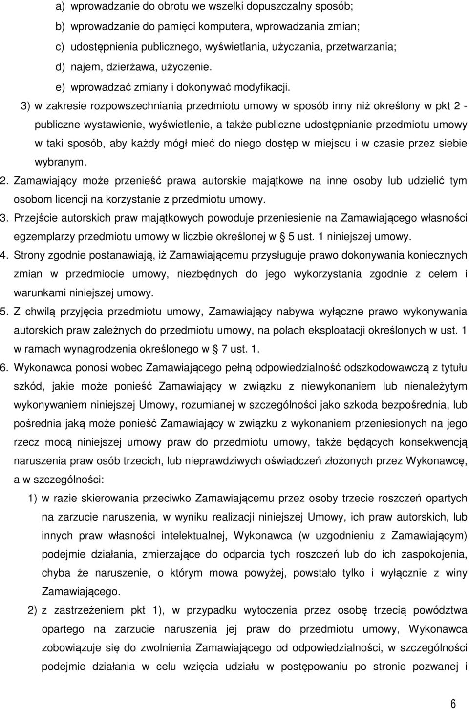 3) w zakresie rozpowszechniania przedmiotu umowy w sposób inny niż określony w pkt 2 - publiczne wystawienie, wyświetlenie, a także publiczne udostępnianie przedmiotu umowy w taki sposób, aby każdy