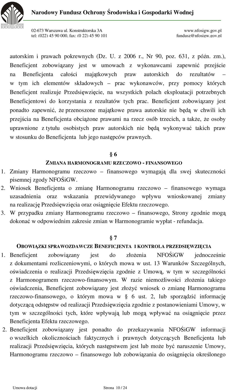 pomocy których Beneficjent realizuje Przedsięwzięcie, na wszystkich polach eksploatacji potrzebnych Beneficjentowi do korzystania z rezultatów tych prac.