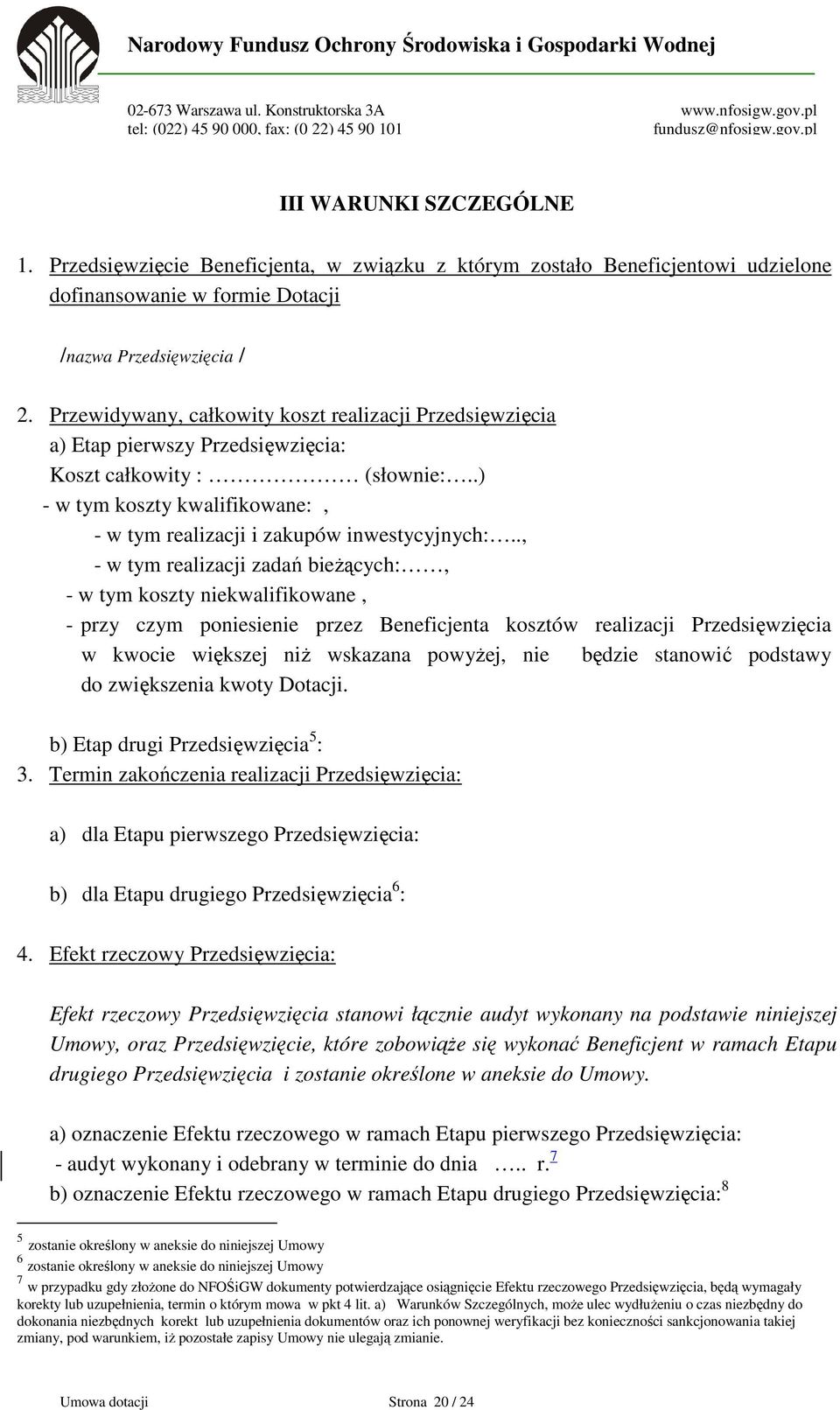 ., - w tym realizacji zadań bieżących:, - w tym koszty niekwalifikowane, - przy czym poniesienie przez Beneficjenta kosztów realizacji Przedsięwzięcia w kwocie większej niż wskazana powyżej, nie