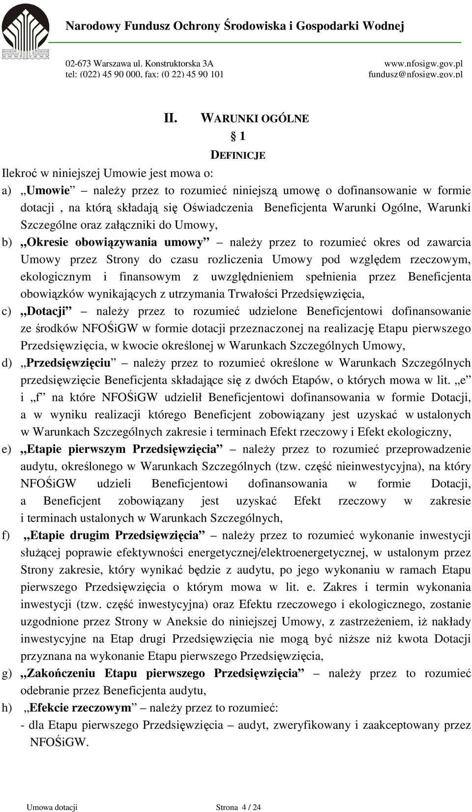 względem rzeczowym, ekologicznym i finansowym z uwzględnieniem spełnienia przez Beneficjenta obowiązków wynikających z utrzymania Trwałości Przedsięwzięcia, c) Dotacji należy przez to rozumieć