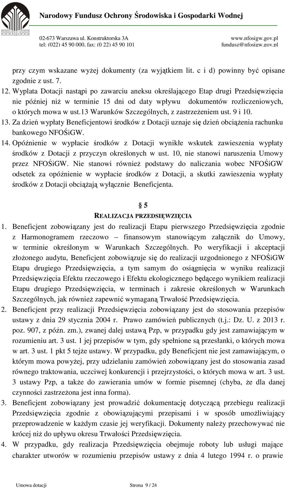 13 Warunków Szczególnych, z zastrzeżeniem ust. 9 i 10. 13. Za dzień wypłaty Beneficjentowi środków z Dotacji uznaje się dzień obciążenia rachunku bankowego NFOŚiGW. 14.