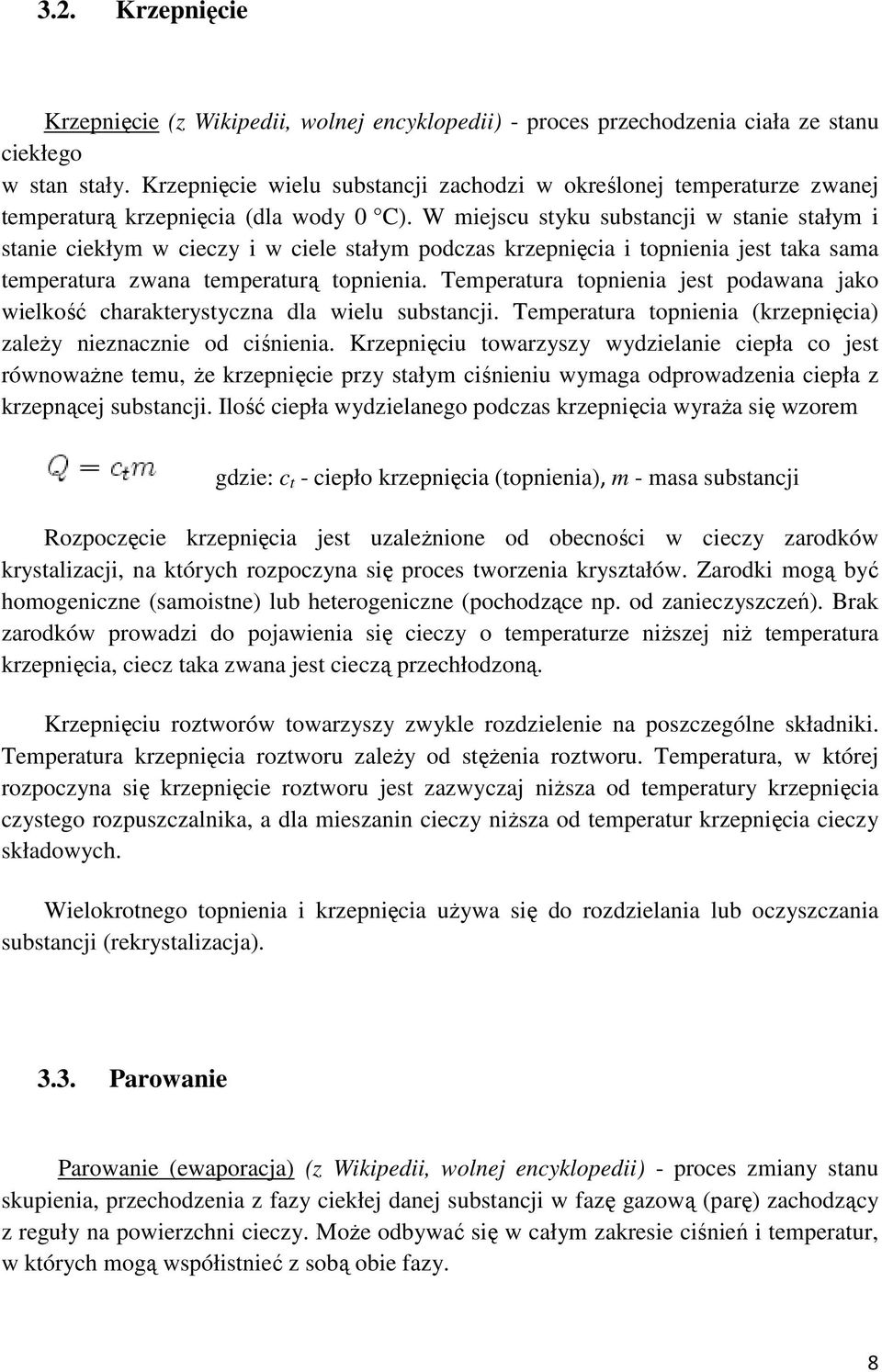 W miejscu styku substancji w stanie stałym i stanie ciekłym w cieczy i w ciele stałym podczas krzepnięcia i topnienia jest taka sama temperatura zwana temperaturą topnienia.