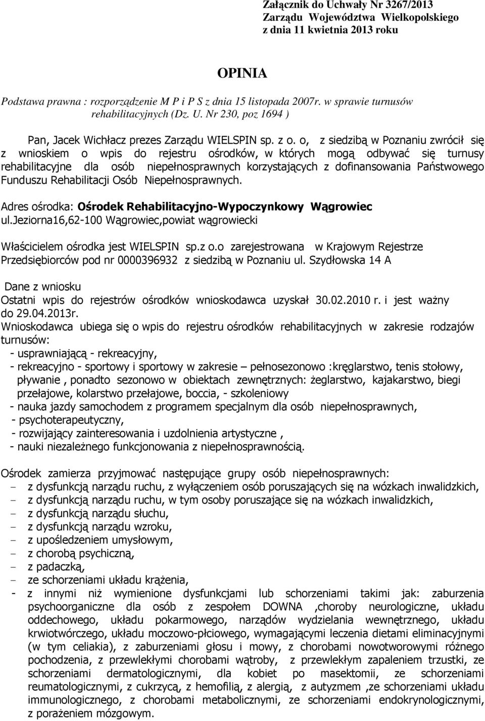 o, z siedzibą w Poznaniu zwrócił się z wnioskiem o wpis do rejestru ośrodków, w których mogą odbywać się turnusy rehabilitacyjne dla osób niepełnosprawnych korzystających z dofinansowania Państwowego